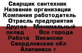 Сварщик-сантехник › Название организации ­ Компания-работодатель › Отрасль предприятия ­ Другое › Минимальный оклад ­ 1 - Все города Работа » Вакансии   . Свердловская обл.,Алапаевск г.